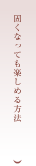 固くなっても楽しめる方法